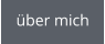 über mich
